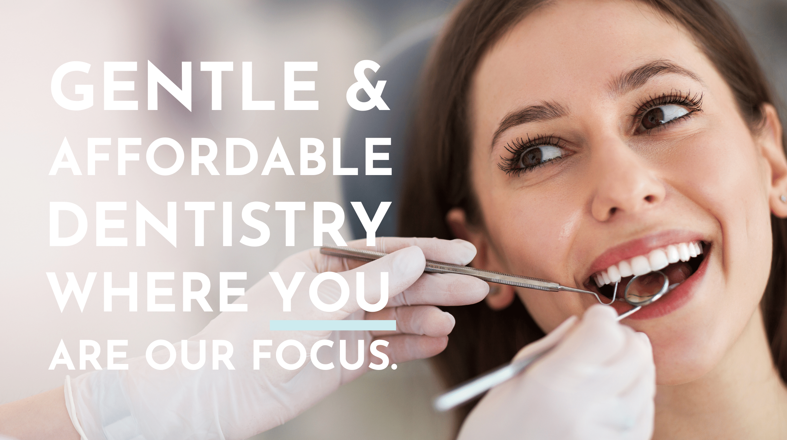Gentle and affordable dentistry where you are our focus